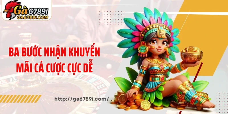 Ba bước nhận khuyến mãi cá cược cực dễ