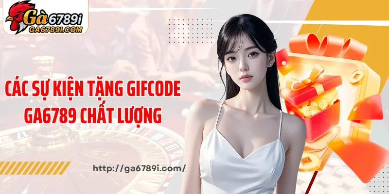 Các sự kiện tặng gifcode Ga6789 chất lượng