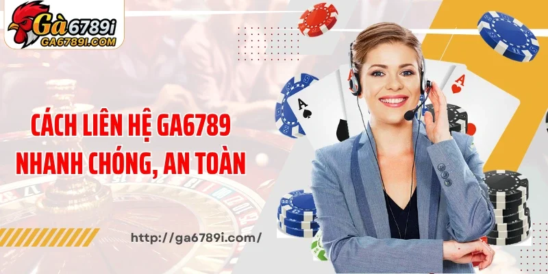 Cách liên hệ Ga6789 nhanh chóng, an toàn