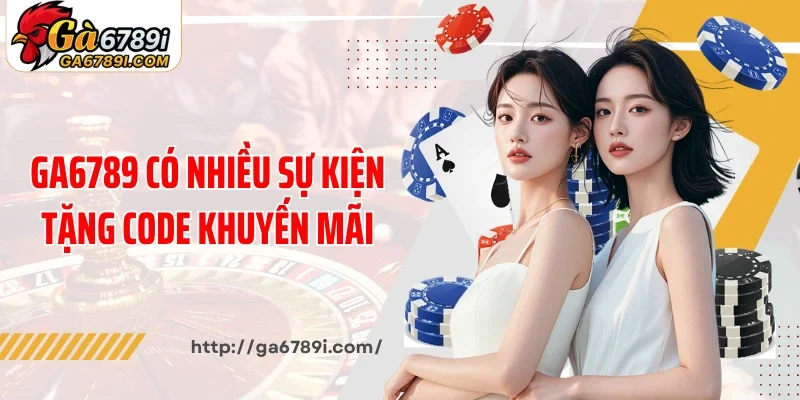 Ga6789 có nhiều sự kiện tặng code khuyến mãi