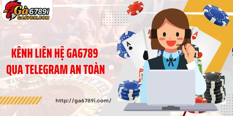 Kênh liên hệ Ga6789 qua telegram an toàn