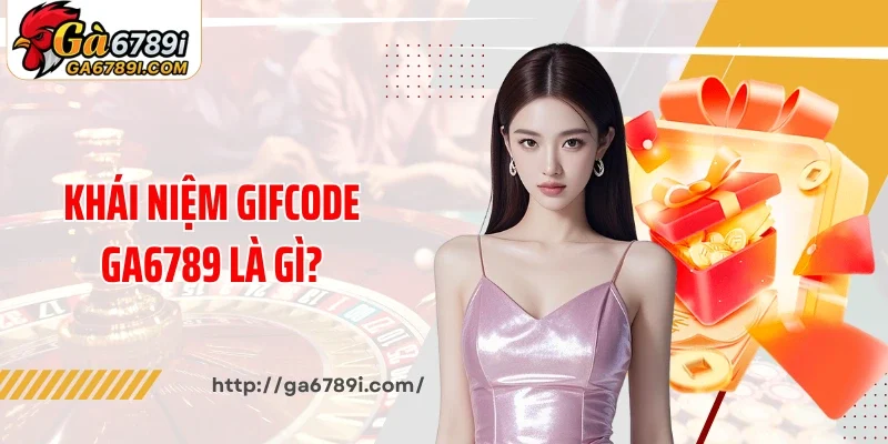 Khái niệm gifcode Ga6789 là gì?