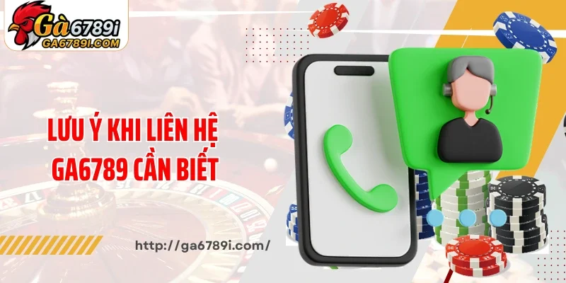 Lưu ý khi liên hệ Ga6789 cần biết