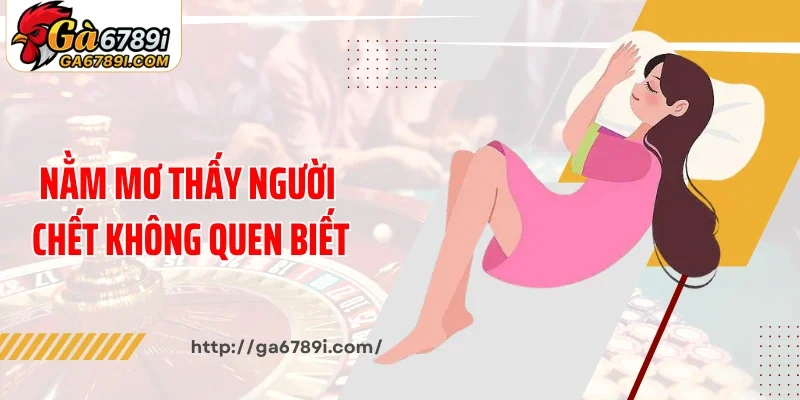 Nằm mơ thấy người chết không quen biết