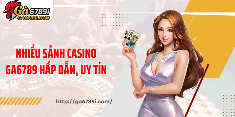Nhiều sảnh casino Ga6789 hấp dẫn, uy tín