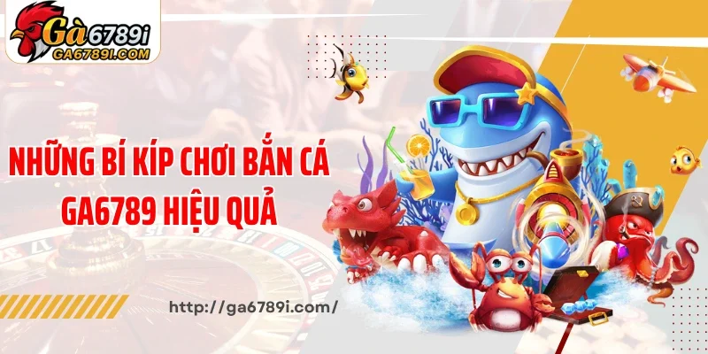 Những bí kíp chơi bắn cá Ga6789 hiệu quả