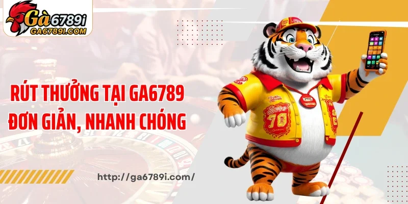 Rút thưởng tại Ga6789 đơn giản, nhanh chóng