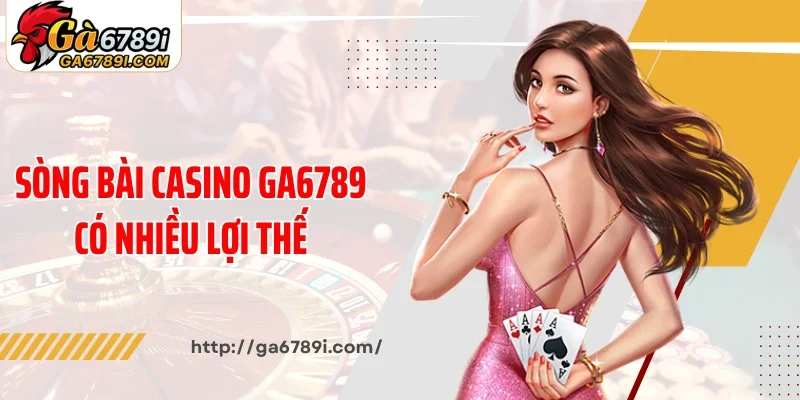 Sòng bài casino Ga6789 có nhiều lợi thế